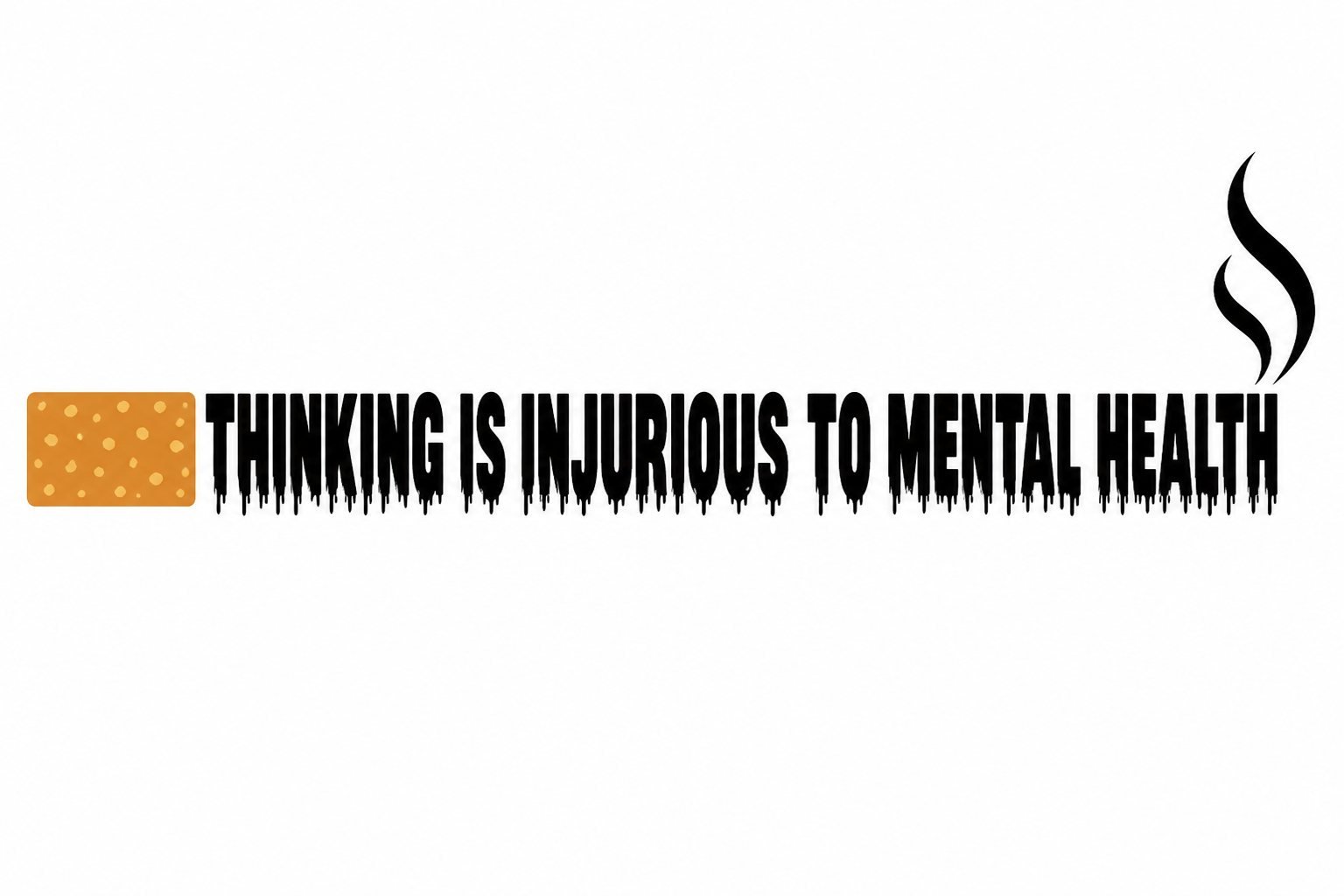 Drawing styled as a cigarette with the warning: Thinking is injurious to mental health